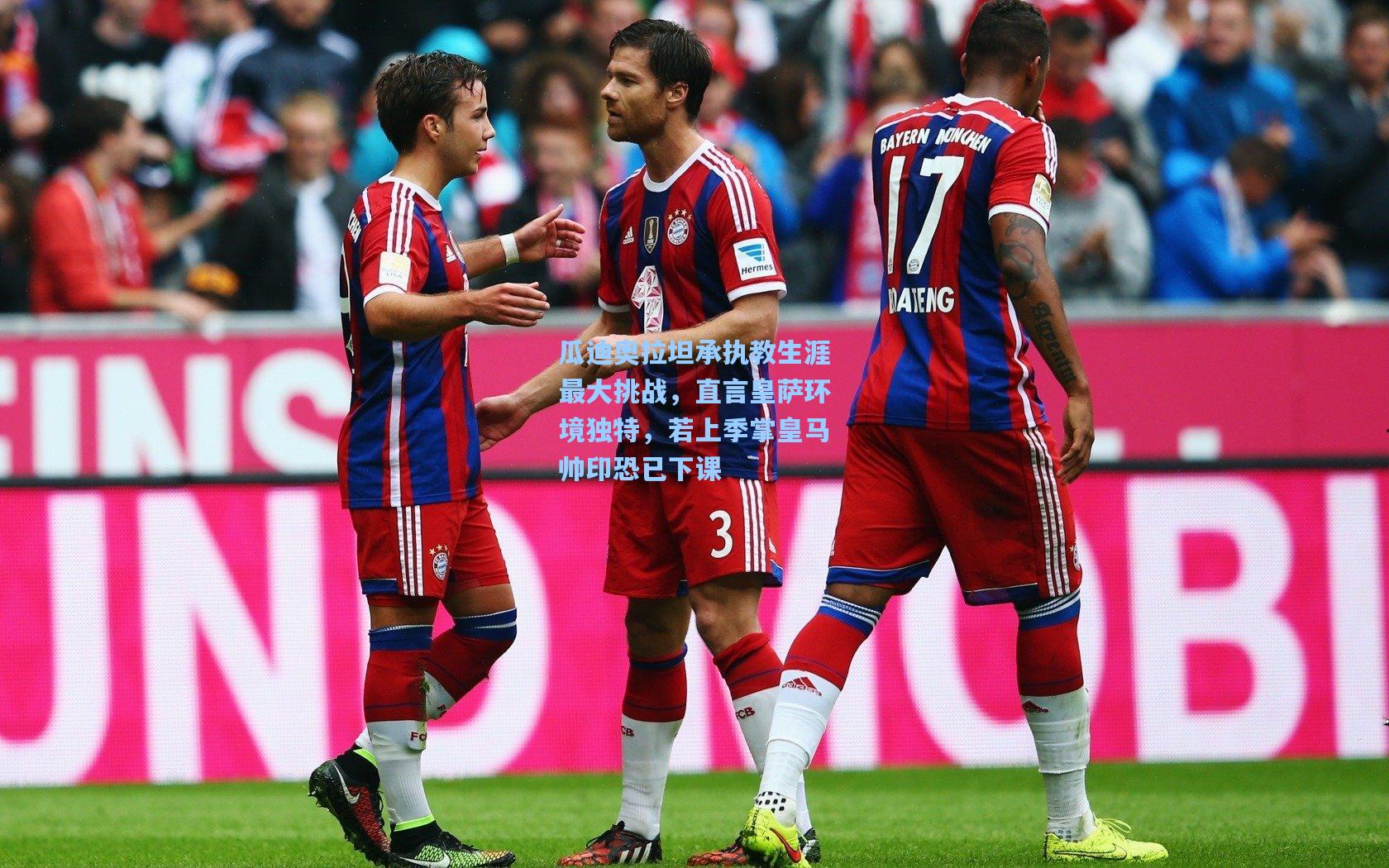 瓜迪奥拉坦承执教生涯最大挑战，直言皇萨环境独特，若上季掌皇马帅印恐已下课