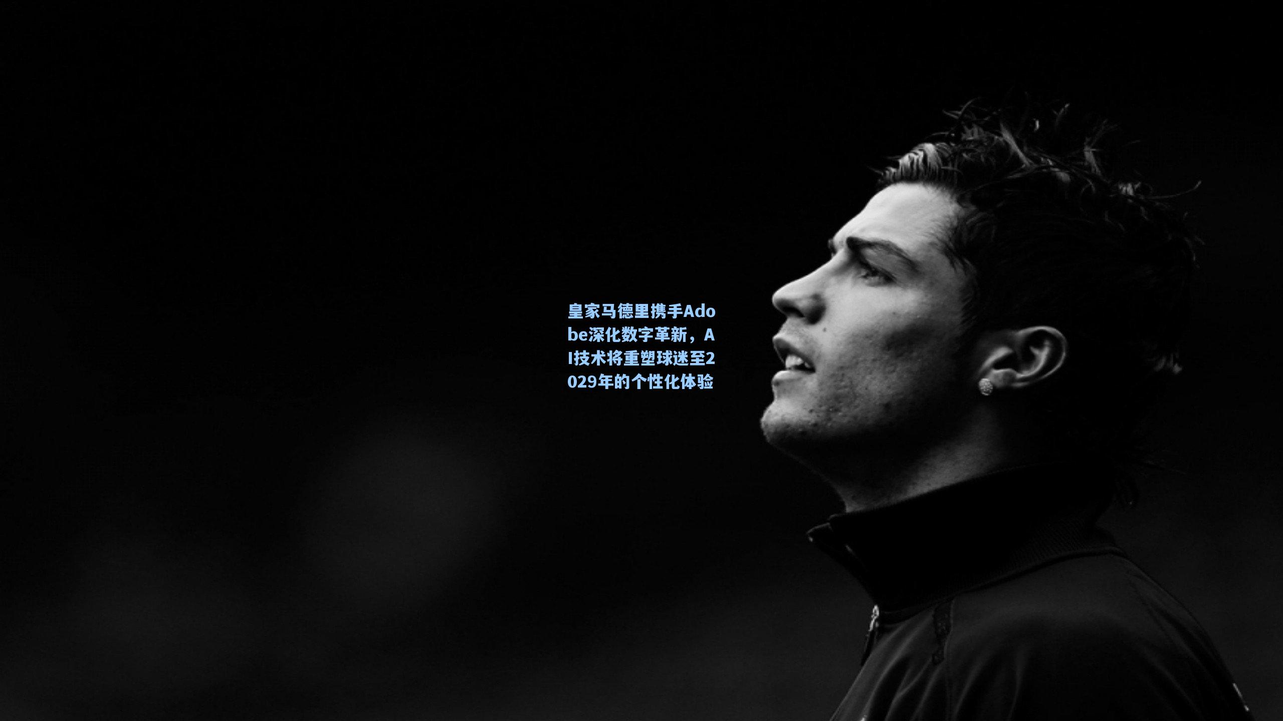 皇家马德里携手Adobe深化数字革新,AI技术将重塑球迷至2029年的个性化体验