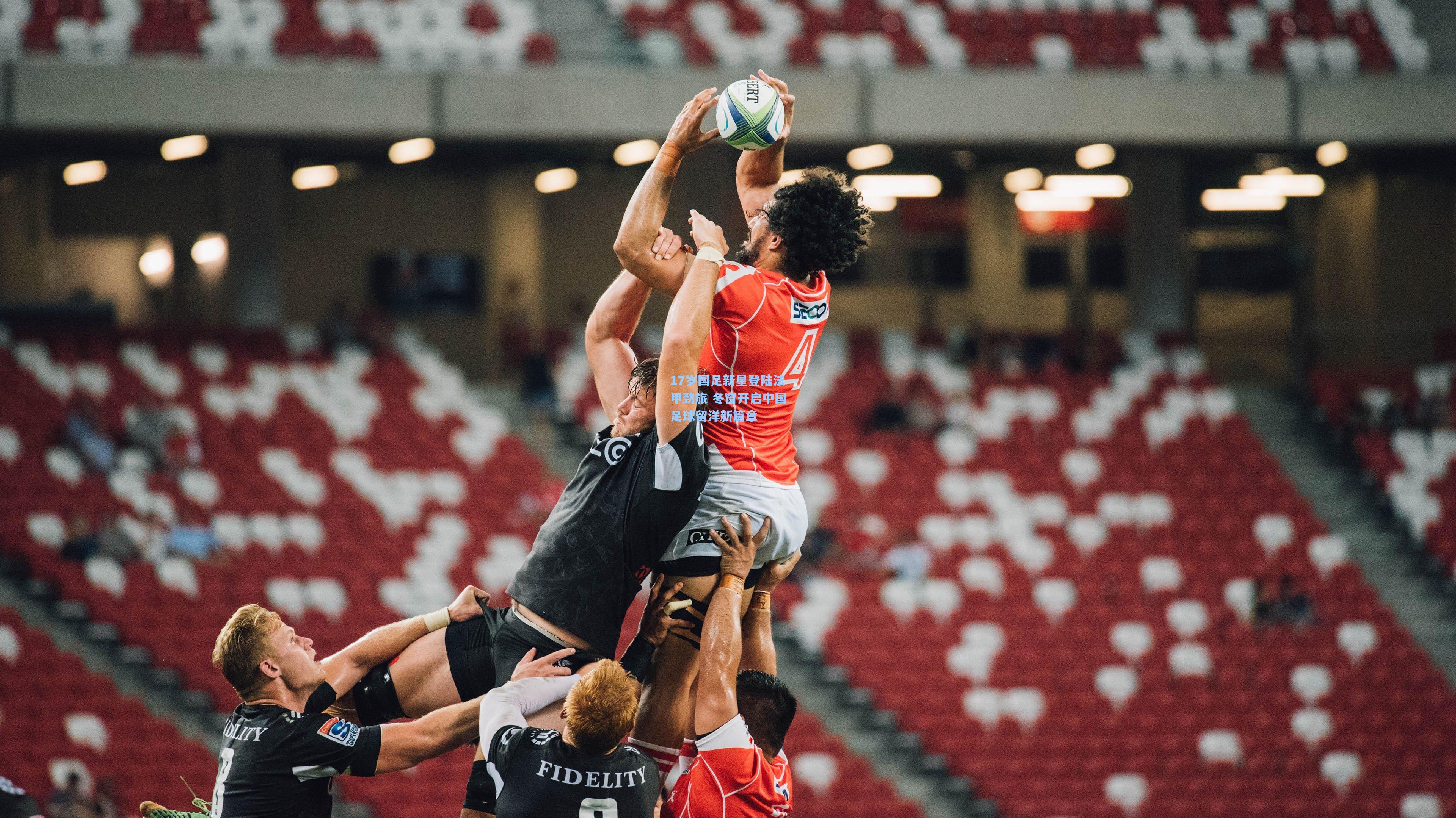 17岁国足新星登陆法甲劲旅 冬窗开启中国足球留洋新篇章