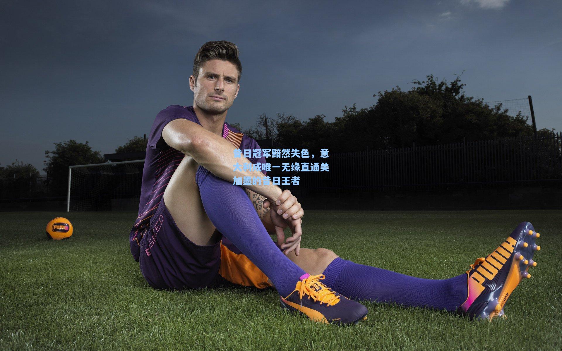 昔日冠军黯然失色，意大利成唯一无缘直通美加墨的昔日王者